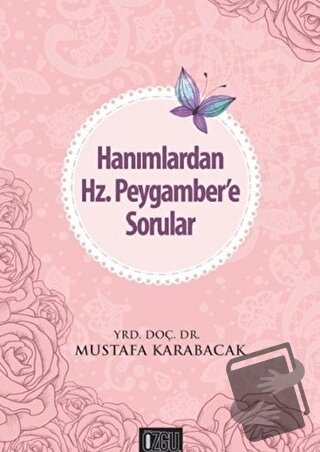 Hanımlardan Hz. Peygamber'e Sorular - Mustafa Karabacak - Özgü Yayıncı