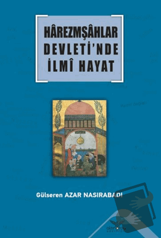 Harezmşahlar Devleti’nde İlmi Hayat - Gülseren Azar Nasırabadı - Altın