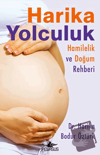 Harika Yolculuk: Hamilelik ve Doğum Rehberi - Harika Bodur Öztürk - Pe