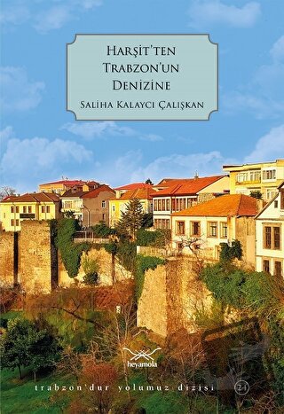 Harşit'ten Trabzon'un Denizine - Saliha Kalaycı Çalışkan - Heyamola Ya