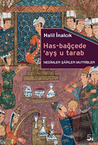 Has-Bağçede ’Ayş u Tarab - Nedimler Şairler Mutripler - Halil İnalcık 