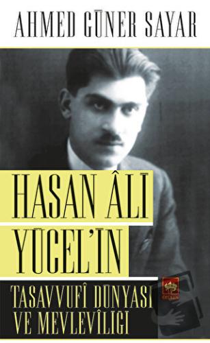 Hasan Ali Yücel’in Tasavvufi Dünyası ve Mevleviliği - Ahmed Güner Saya