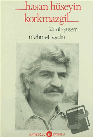 Hasan Hüseyin Korkmazgil Sanatı-Yaşamı - Mehmet Aydın - Hatiboğlu Yayı