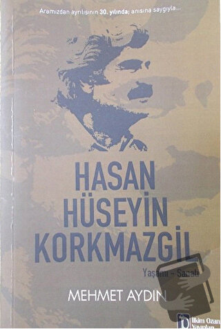 Hasan Hüseyin Korkmazgil : Yaşamı - Sanatı - Mehmet Aydın - İlkim Ozan