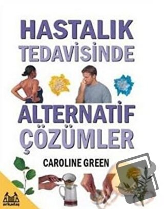 Hastalık Tedavisinde Alternatif Çözümler - Caroline Green - Arkadaş Ya