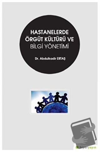 Hastanelerde Örgüt Kültürü ve Bilgi Yönetimi - Abdulkadir Ertaş - Hipe