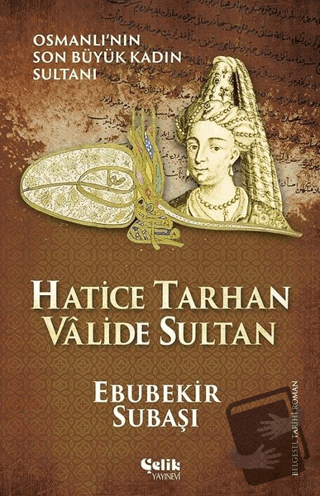 Hatice Tarhan Valide Sultan - Ebubekir Subaşı - Çelik Yayınevi - Fiyat