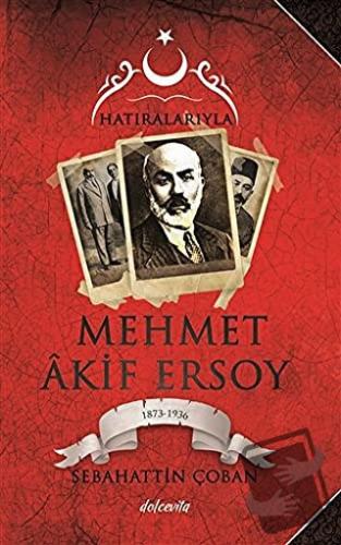 Hatıralarıyla Mehmet Akif Ersoy (1873-1836) - Sebahattin Çoban - Dolce