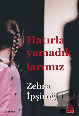 Hatırlayamadıklarımız - Zehra İpşiroğlu - Kırmızı Kedi Yayınevi - Fiya