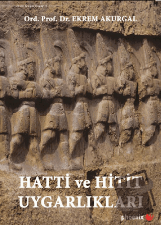 Hatti ve Hitit Uygarlıkları (Ciltli) - Ekrem Akurgal - Phoenix Yayınev