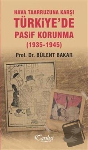 Hava Taarruzuna Karşı Türkiye'de Pasif Korunma (1935-1945) - Bülent Ba