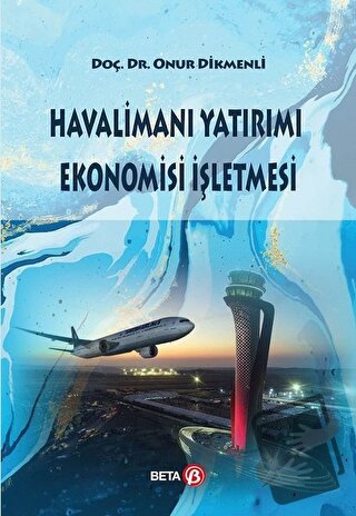 Havalimanı Yatırımı Ekonomisi İşletmesi - Onur Dikmenli - Beta Yayınev