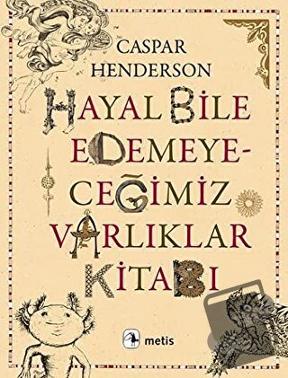 Hayal Bile Edemeyeceğimiz Varlıklar Kitabı - Caspar Henderson - Metis 