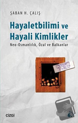 Hayalet Bilimi ve Hayali Kimlikler - Şaban H. Çalış - Çizgi Kitabevi Y