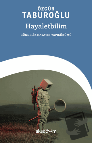 Hayaletbilim: Gündelik Hayatın Yapısökümü - Özgür Taburoğlu - Akademim