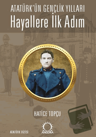 Hayallere İlk Adım - Atatürk’ün Gençlik Yılları - Hatice Topçu - Angor