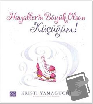 Hayallerin Büyük Olsun Küçüğüm! - Kristi Yamaguchi - 1001 Çiçek Kitapl