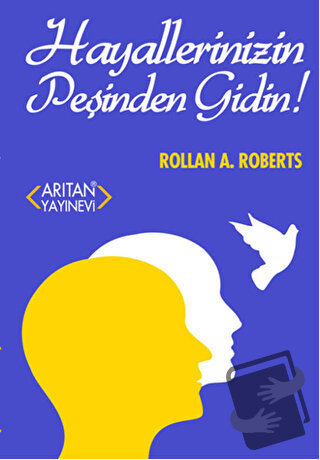 Hayallerinizin Peşinden Gidin - Rollan A. Roberts - Arıtan Yayınevi - 