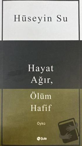 Hayat Ağır, Ölüm Hafif - Hüseyin Su - Şule Yayınları - Fiyatı - Yoruml