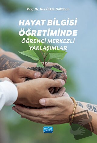 Hayat Bilgisi Öğretiminde Öğrenci Merkezli Yaklaşımlar - Nur Ütkür Gül