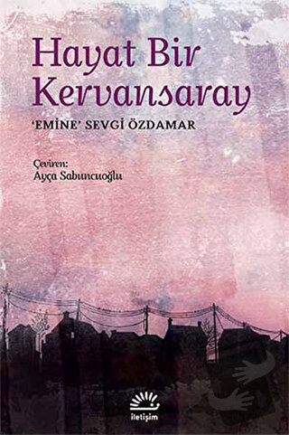 Hayat Bir Kervansaray - Emine Sevgi Özdamar - İletişim Yayınevi - Fiya