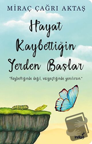 Hayat Kaybettiğin Yerden Başlar - Miraç Çağrı Aktaş - İndigo Kitap - F