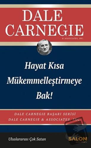 Hayat Kısa Mükemmelleştirmeye Bak! - Dale Carnegie - Salon Yayınları -