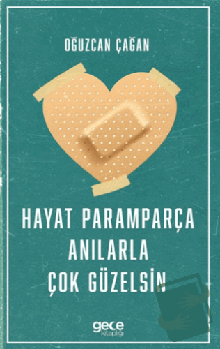 Hayat Paramparça Anılarla Çok Güzelsin - Oğuzcan Çağan - Gece Kitaplığ