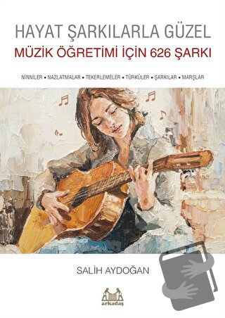 Hayat Şarkılarla Güzel: Müzik Öğretimi İçin 626 Şarkı - Salih Aydoğan 