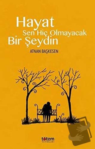 Hayat Sen Hiç Olmayacak Bir Şeydin - Atnan Başkesen - Totem Yayıncılık