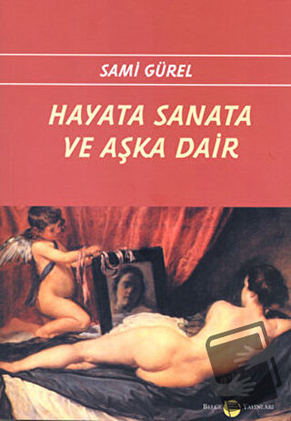 Hayata Sanata ve Aşka Dair - Sami Gürel - Belge Yayınları - Fiyatı - Y