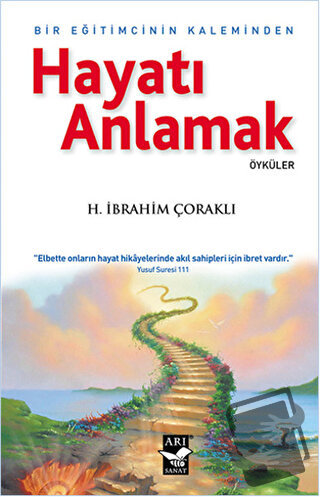 Hayatı Anlamak : Bir Eğitimcinin Kaleminden - H. İbrahim Çoraklı - Arı