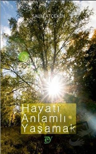 Hayatı Anlamlı Yaşamak - Salih Atçeken - Ey Yayınları - Fiyatı - Yorum