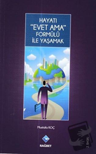 Hayatı Evet Ama Formülü ile Yaşamak - Mustafa Koç - Rağbet Yayınları -