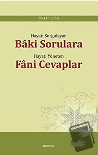 Hayatı Sorgulayan Baki Sorulara Hayatı Yöneten Fani Cevaplar - Naci Be