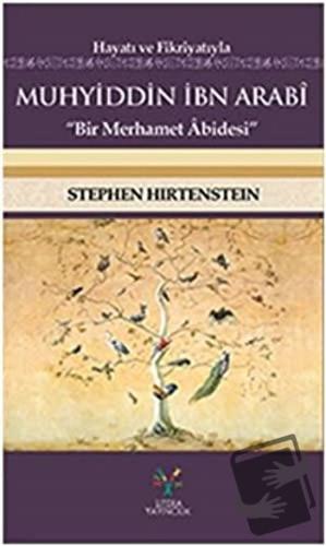 Hayatı ve Fikriyatıyla Muhyiddin İbn Arabi - Stephen Hirtenstein - Lit