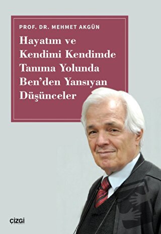 Hayatım ve Kendimi Kendimde Tanıma Yolunda Ben'den Yansıyan Düşünceler