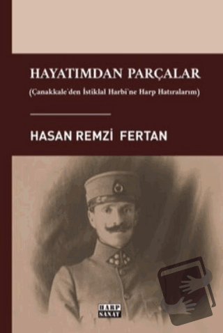 Hayatımdan Parçalar - Çanakkale'den İstiklal Harbi'ne Harp Hatıralarım