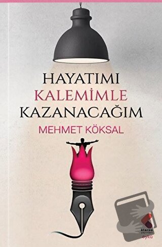 Hayatımı Kalemimle Kazanacağım - Mehmet Köksal - Klaros Yayınları - Fi