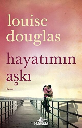 Hayatımın Aşkı - Louise Douglas - Pegasus Yayınları - Fiyatı - Yorumla