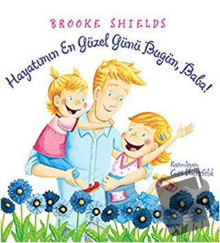 Hayatımın En Güzel Günü Bugün, Baba! - Brooke Shields - Pegasus Çocuk 