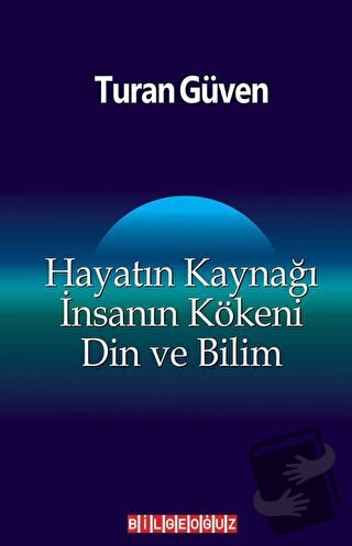 Hayatın Kaynağı İnsanın Kökeni Din ve Bilim - Turan Güven - Bilgeoğuz 