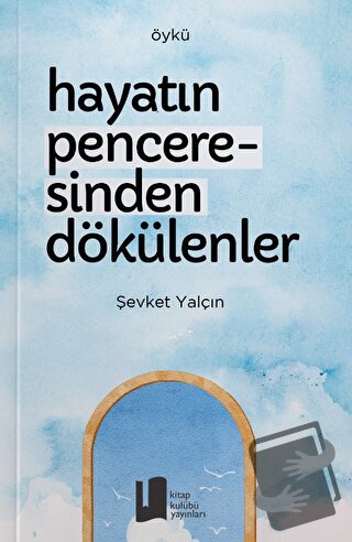 Hayatın Penceresinden Dökülenler - Şevket Yalçın - Kitap Kulübü Yayınl