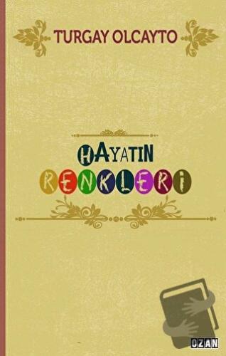 Hayatın Renkleri - Turgay Olcayto - Ozan Yayıncılık - Fiyatı - Yorumla