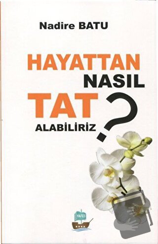 Hayattan Nasıl Tat Alabiliriz ? - Nadire Batu - Yafes Yayınları - Fiya