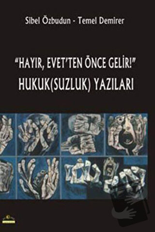 "Hayır, Evet’ten Önce Gelir!" Hukuk(Suzluk) Yazıları - Sibel Özbudun -