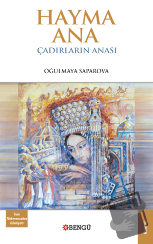 Hayma Ana Çadırların Anası - Oğulmaya Saparova - Bengü Yayınları - Fiy