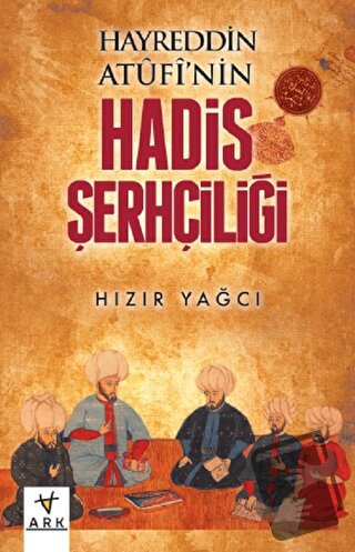 Hayreddin Atufinin Hadis Şerhçiliği - Hızır Yağcı - Ark Kitapları - Fi