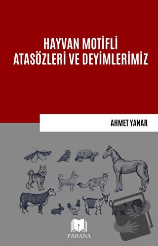 Hayvan Motifli Atasözleri ve Deyimlerimiz - Ahmet Yanar - Parana Yayın