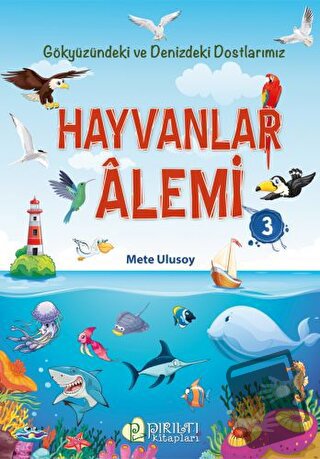 Hayvanlar Alemi 3 - Gökyüzündeki ve Denizdeki Dostlarımız - Mete Uluso